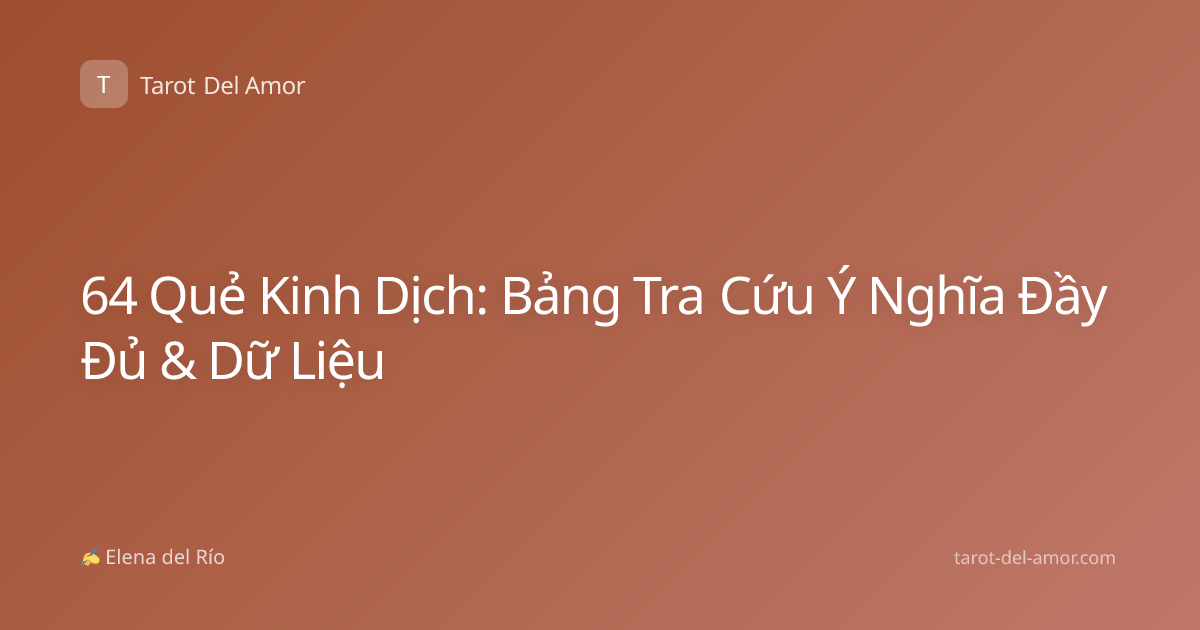64 Quẻ Kinh Dịch: Bảng Tra Cứu Ý Nghĩa Đầy Đủ & Dữ Liệu