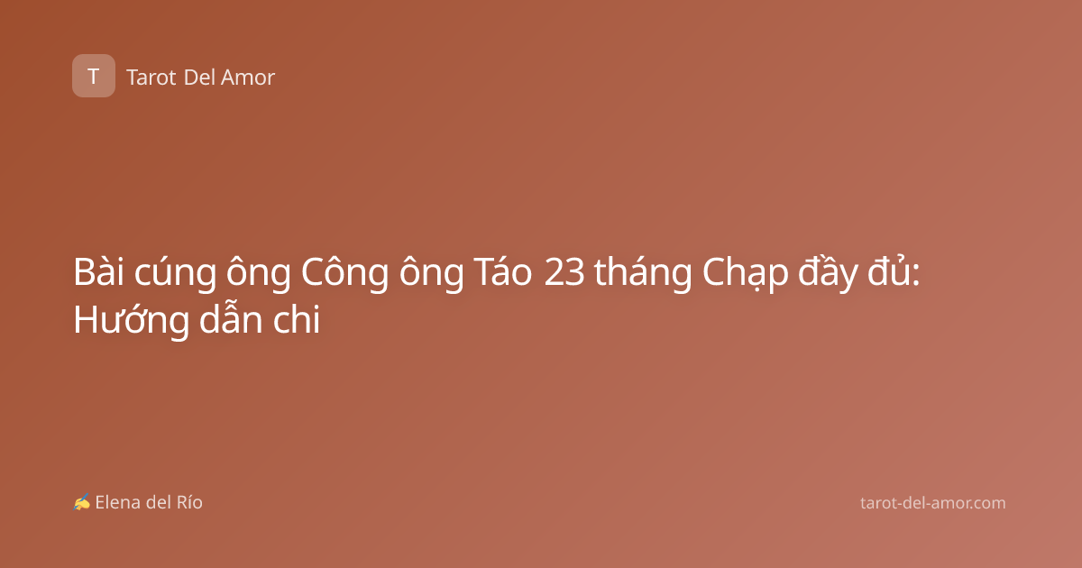 Bài cúng ông Công ông Táo 23 tháng Chạp đầy đủ: Hướng dẫn chi