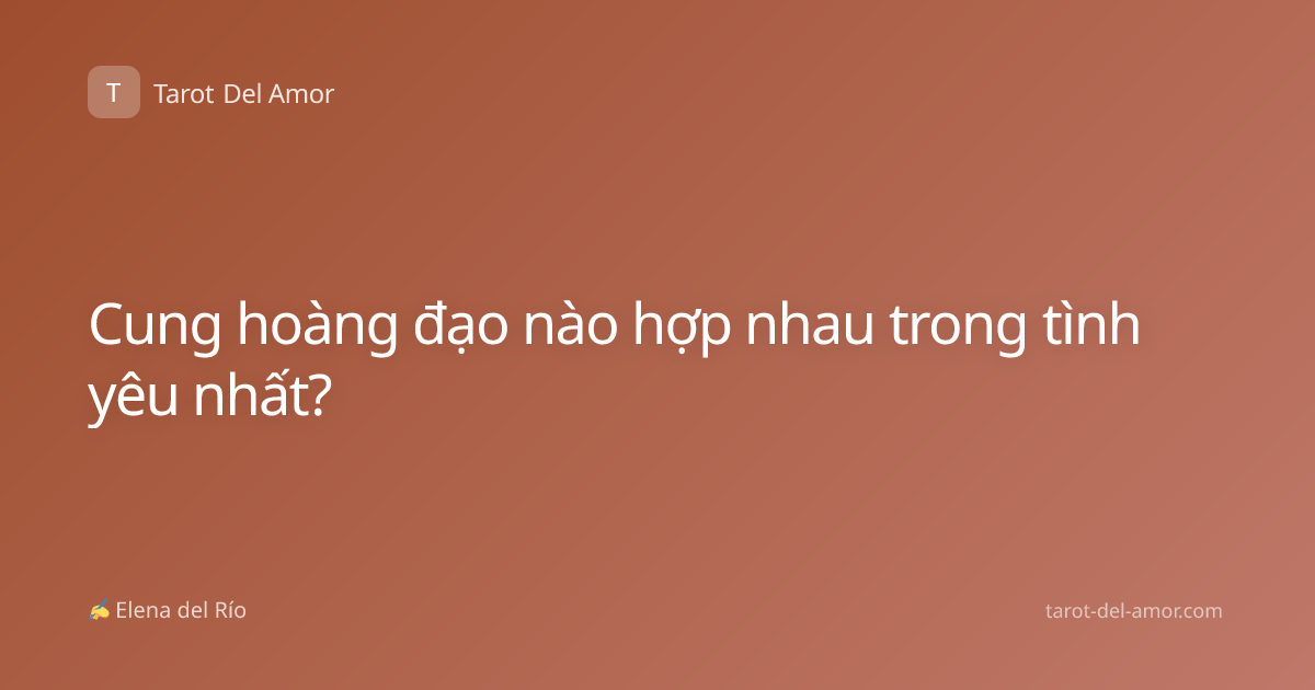 Cung hoàng đạo nào hợp nhau trong tình yêu nhất?