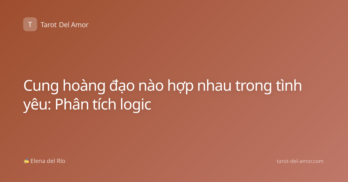 Cung hoàng đạo nào hợp nhau trong tình yêu: Phân tích logic