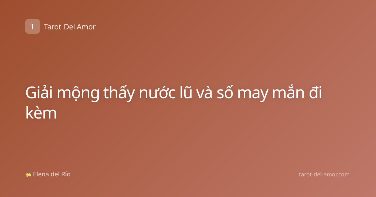 Giải mộng thấy nước lũ và số may mắn đi kèm