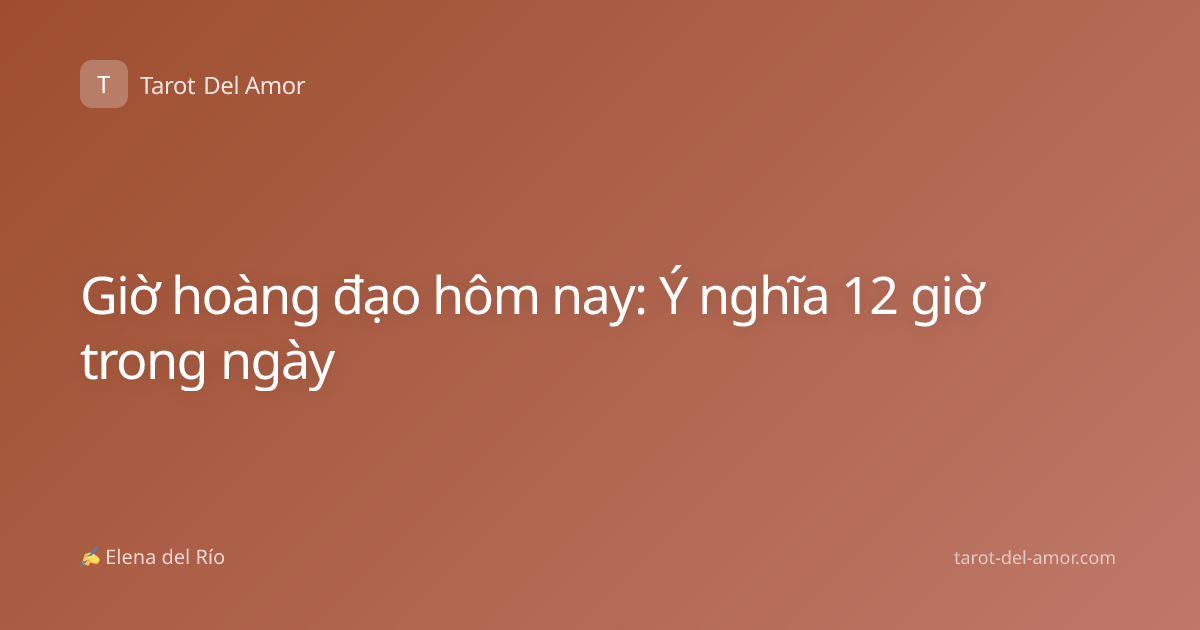 Giờ hoàng đạo hôm nay: Ý nghĩa 12 giờ trong ngày