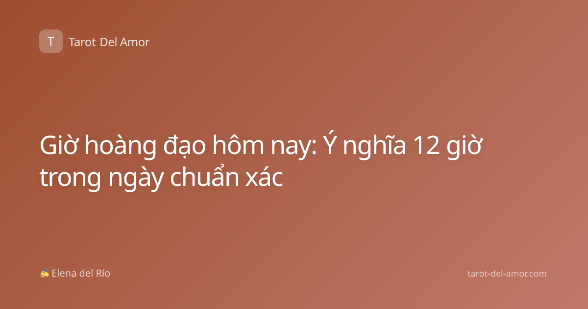 Giờ hoàng đạo hôm nay: Ý nghĩa 12 giờ trong ngày chuẩn xác