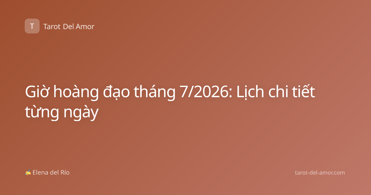 Giờ hoàng đạo tháng 7/2026: Lịch chi tiết từng ngày