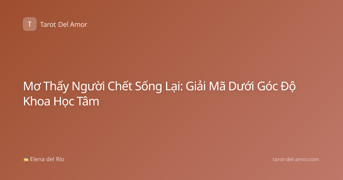 Mơ Thấy Người Chết Sống Lại: Giải Mã Dưới Góc Độ Khoa Học Tâm