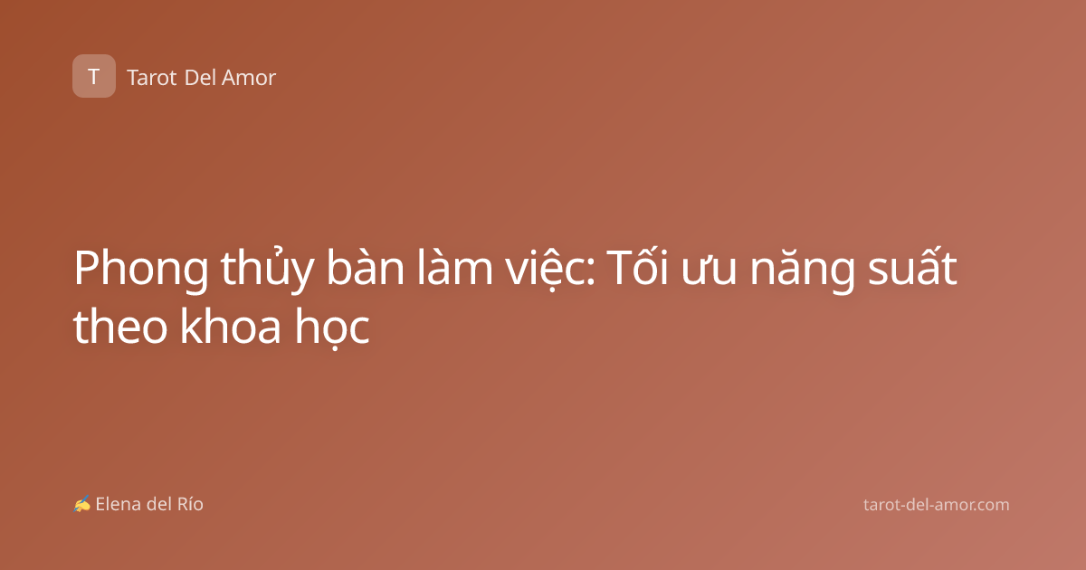 Phong thủy bàn làm việc: Tối ưu năng suất theo khoa học