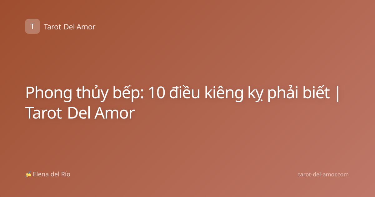 Phong thủy bếp: 10 điều kiêng kỵ phải biết | Tarot Del Amor