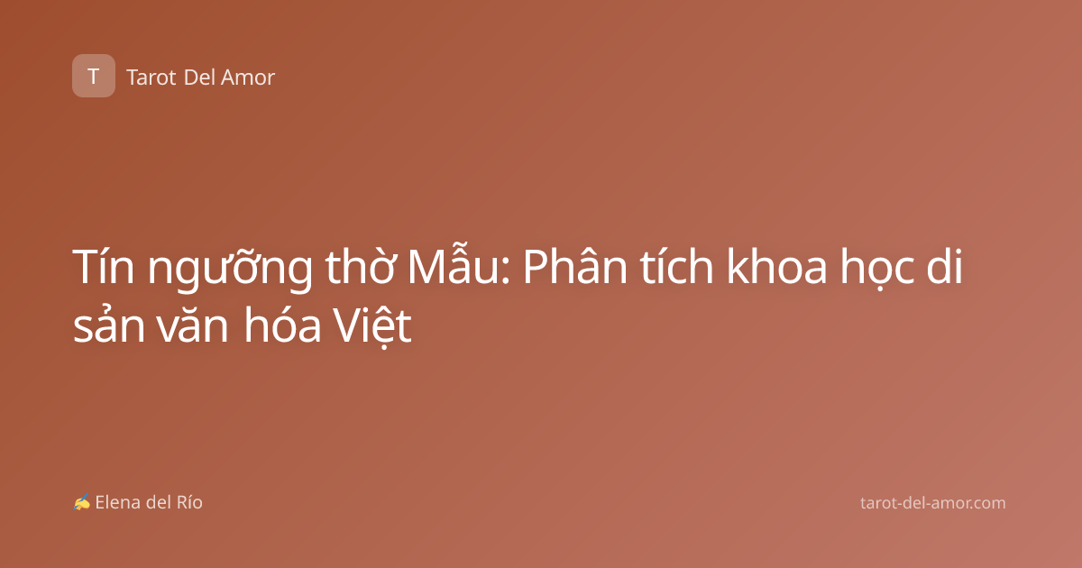 Tín ngưỡng thờ Mẫu: Phân tích khoa học di sản văn hóa Việt
