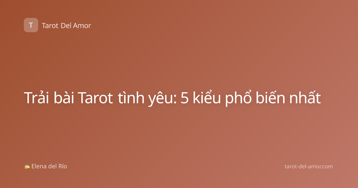 Trải bài Tarot tình yêu: 5 kiểu phổ biến nhất
