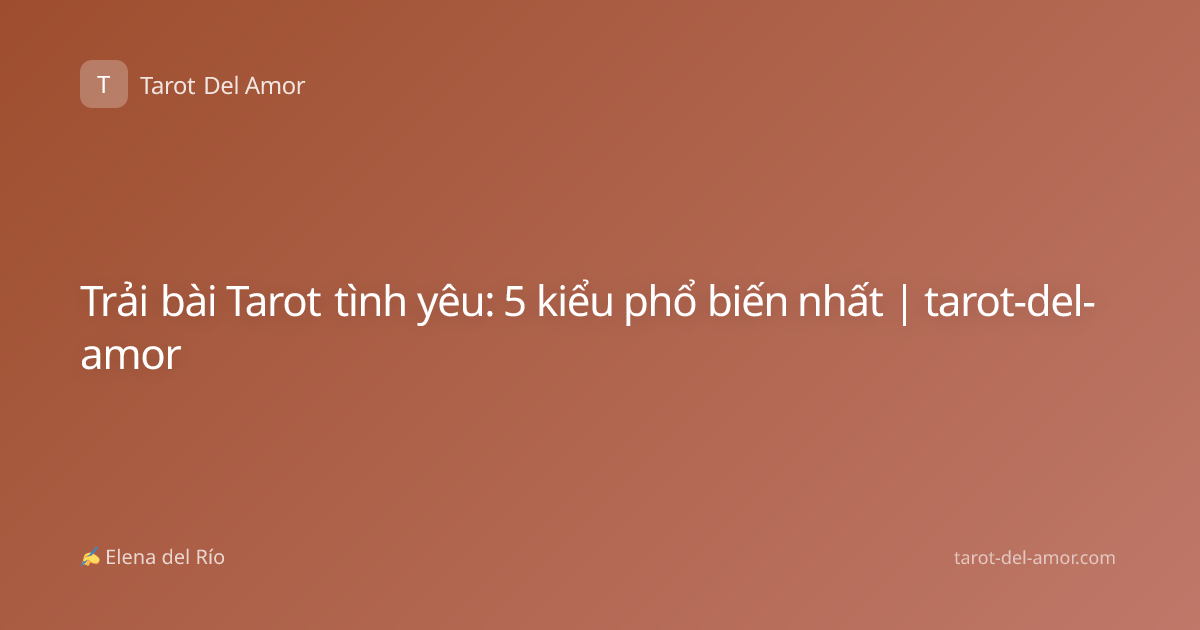 Trải bài Tarot tình yêu: 5 kiểu phổ biến nhất | tarot-del-amor