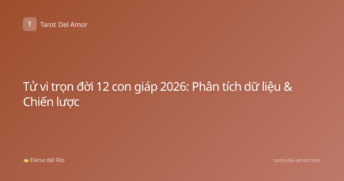 Tử vi trọn đời 12 con giáp 2026: Phân tích dữ liệu & Chiến lược