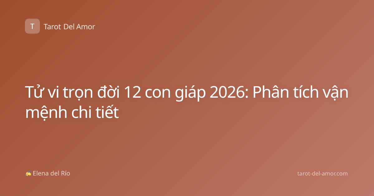 Tử vi trọn đời 12 con giáp 2026: Phân tích vận mệnh chi tiết