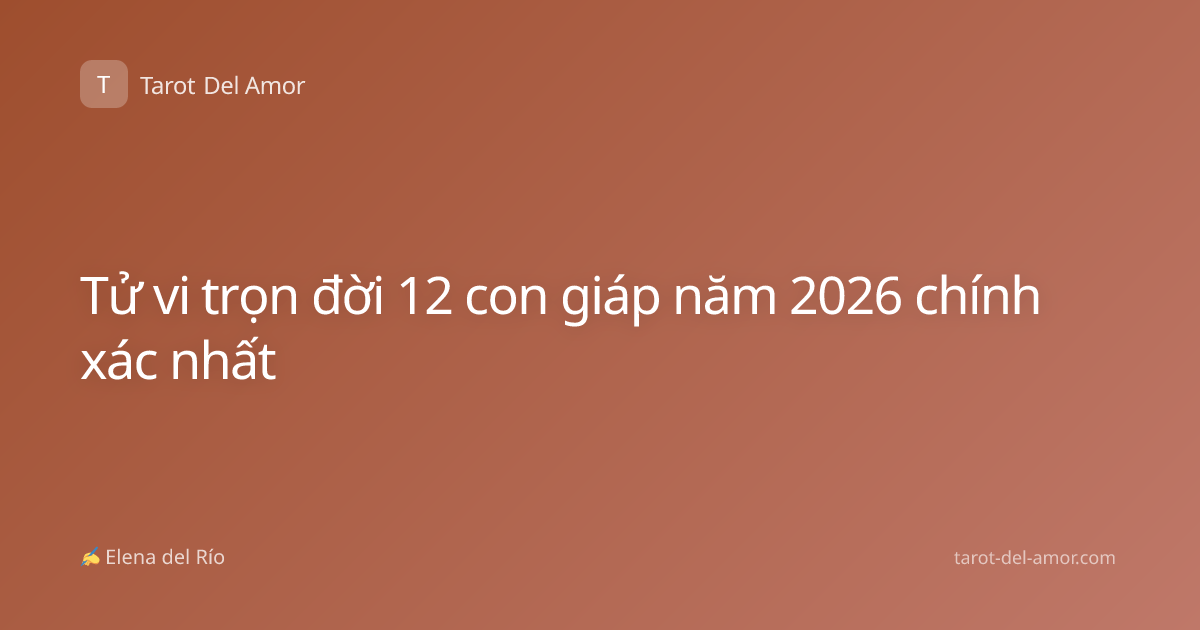 Tử vi trọn đời 12 con giáp năm 2026 chính xác nhất