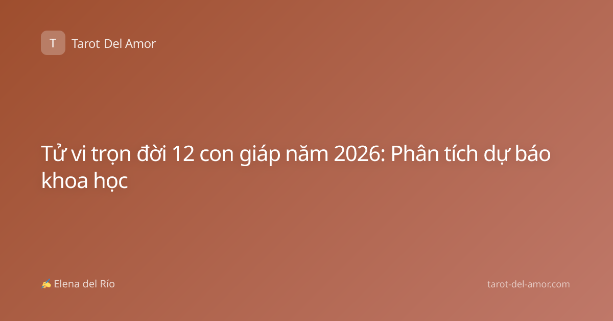 Tử vi trọn đời 12 con giáp năm 2026: Phân tích dự báo khoa học