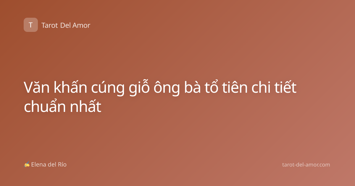 Văn khấn cúng giỗ ông bà tổ tiên chi tiết chuẩn nhất