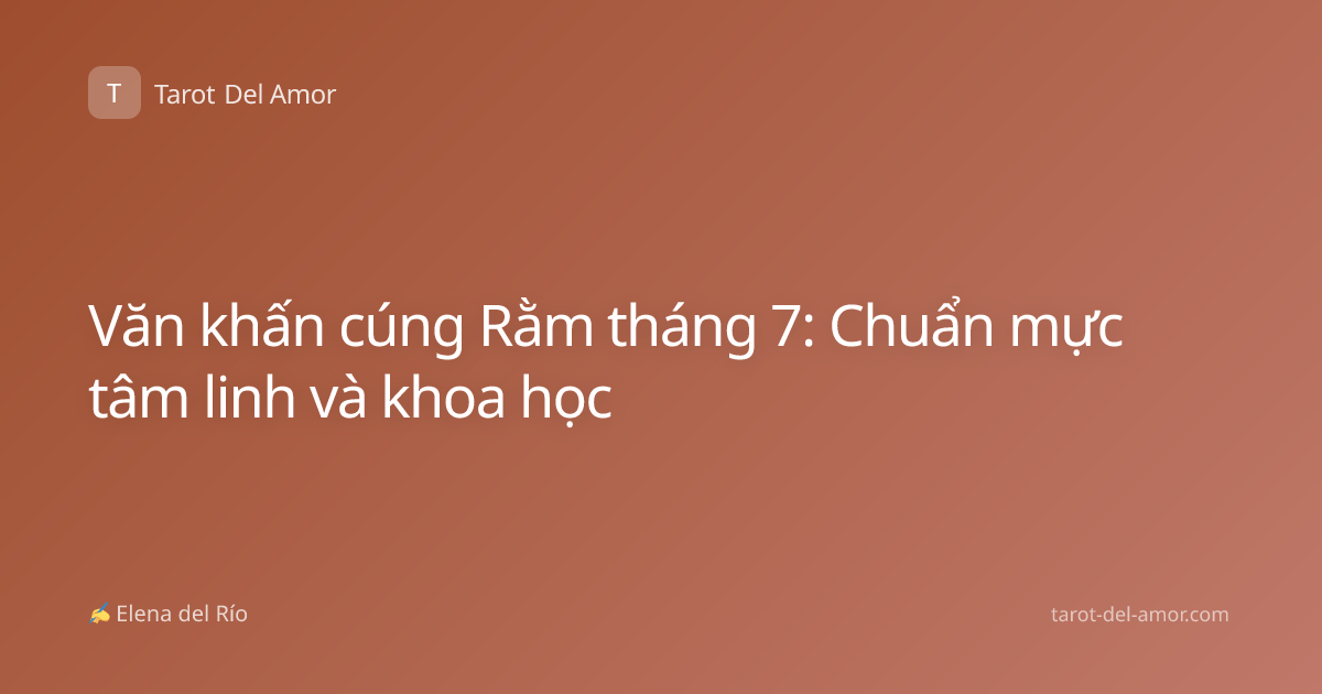Văn khấn cúng Rằm tháng 7: Chuẩn mực tâm linh và khoa học