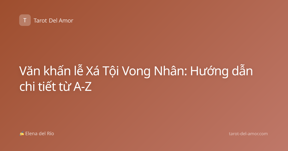 Văn khấn lễ Xá Tội Vong Nhân: Hướng dẫn chi tiết từ A-Z