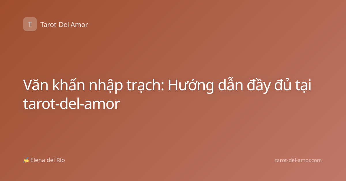 Văn khấn nhập trạch: Hướng dẫn đầy đủ tại tarot-del-amor