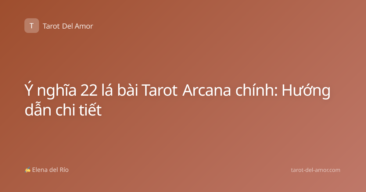 Ý nghĩa 22 lá bài Tarot Arcana chính: Hướng dẫn chi tiết