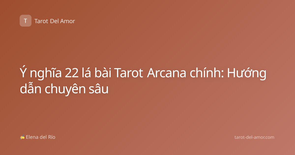 Ý nghĩa 22 lá bài Tarot Arcana chính: Hướng dẫn chuyên sâu